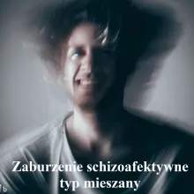 MIESZANE ZABURZENIE SCHIZOAFEKTYWNE, zaburzenie schizoafektywne, typ mieszany 